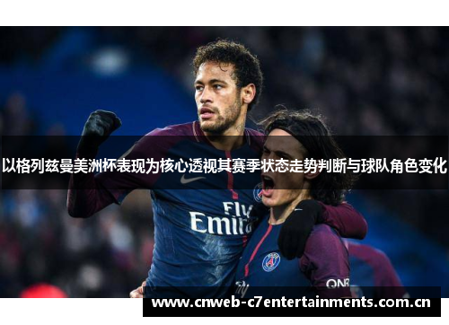 以格列兹曼美洲杯表现为核心透视其赛季状态走势判断与球队角色变化